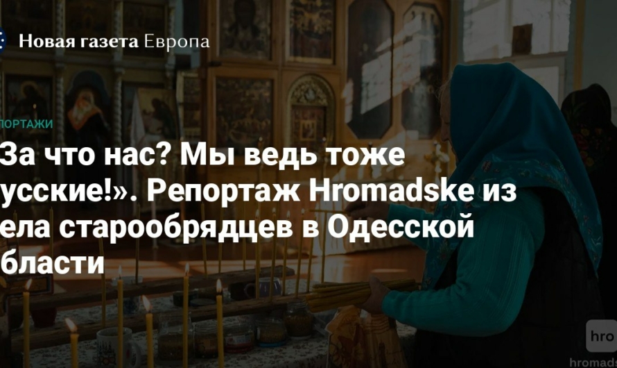 Как война с Россией изменила жизнь русских старообрядцев на юге Украины? Репортаж hromadske из украинского села Старая Некрасовка Одесской области